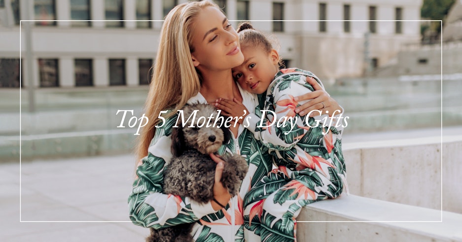 TOP 5 MOTHER’S DAY GIFTS